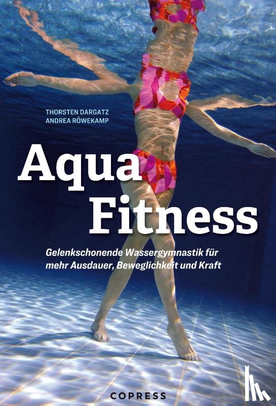 Röwekamp, Andrea, Dargatz, Thorsten - Aqua Fitness. Gelenkschonende Wassergymnastik für mehr Ausdauer, Beweglichkeit und Kraft