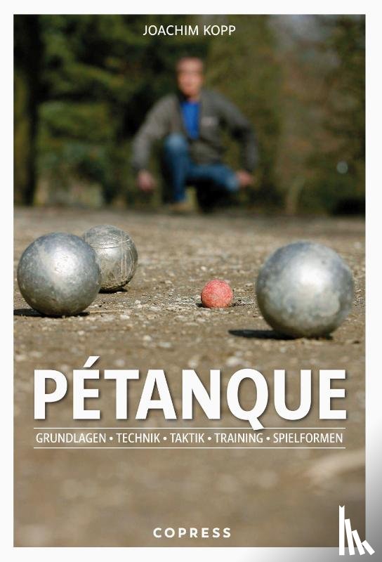 Kopp, Joachim - Pétanque. Grundlagen, Technik, Taktik, Training, Spielformen.