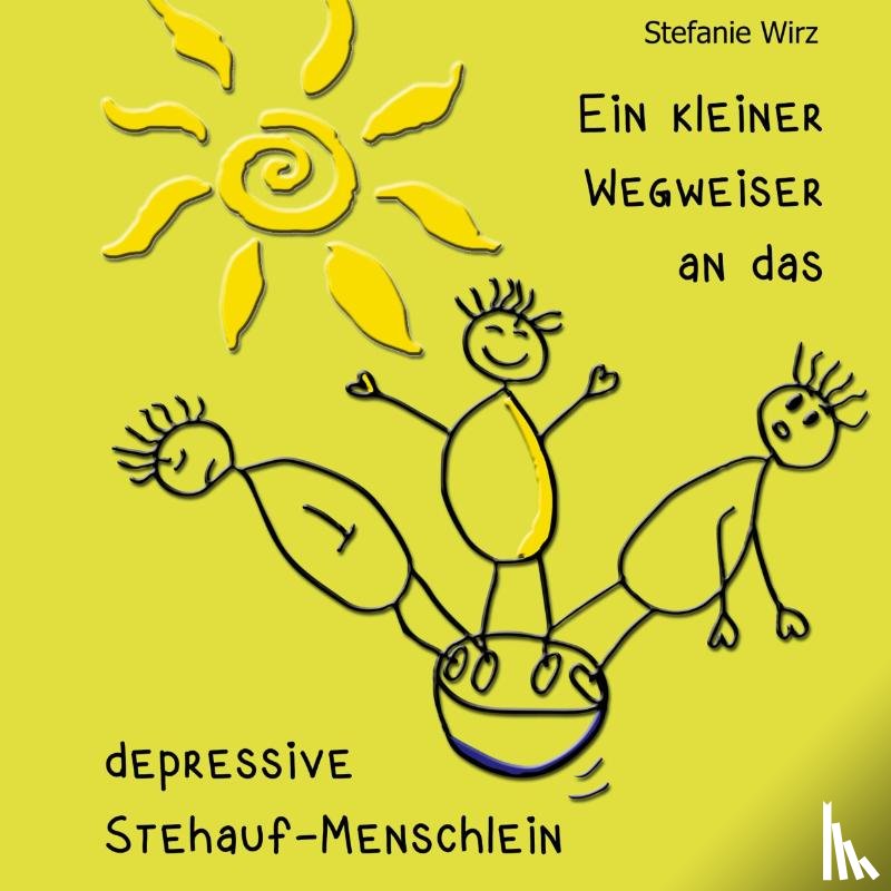 Wirz, Stefanie - Ein kleiner Wegweiser an das depressive Stehaufmenschlein
