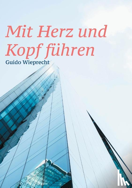 Wieprecht, Guido - Mit Herz und Kopf führen