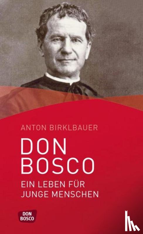 Birklbauer, Anton - Don Bosco. Ein Leben für junge Menschen