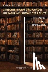 Becker, Katrin - Zwischen Norm und Chaos: Literatur als Stimme des Rechts