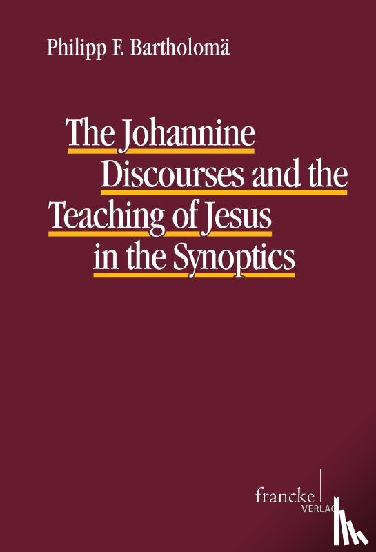 Bartholomä, Philipp F. - The Johannine Discourses and the Teaching of Jesus in the Synoptics
