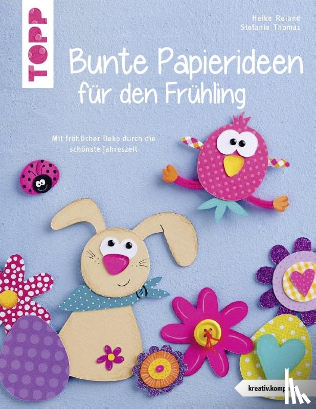 Roland, Heike, Thomas, Stefanie - Bunte Papierideen für den Frühling (kreativ.kompakt)