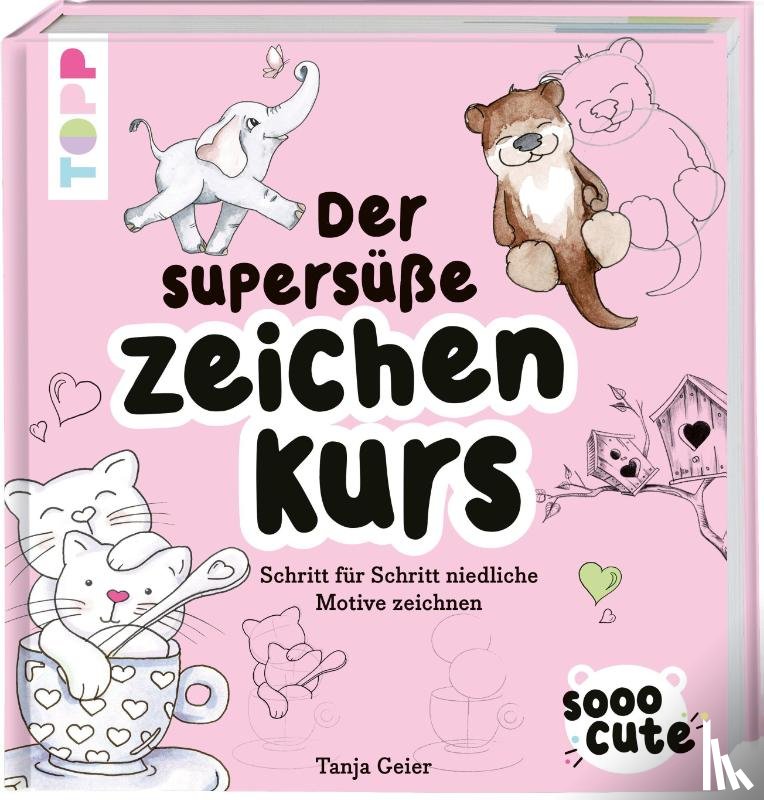 Geier, Tanja - Sooo Cute - Der supersüße Zeichenkurs