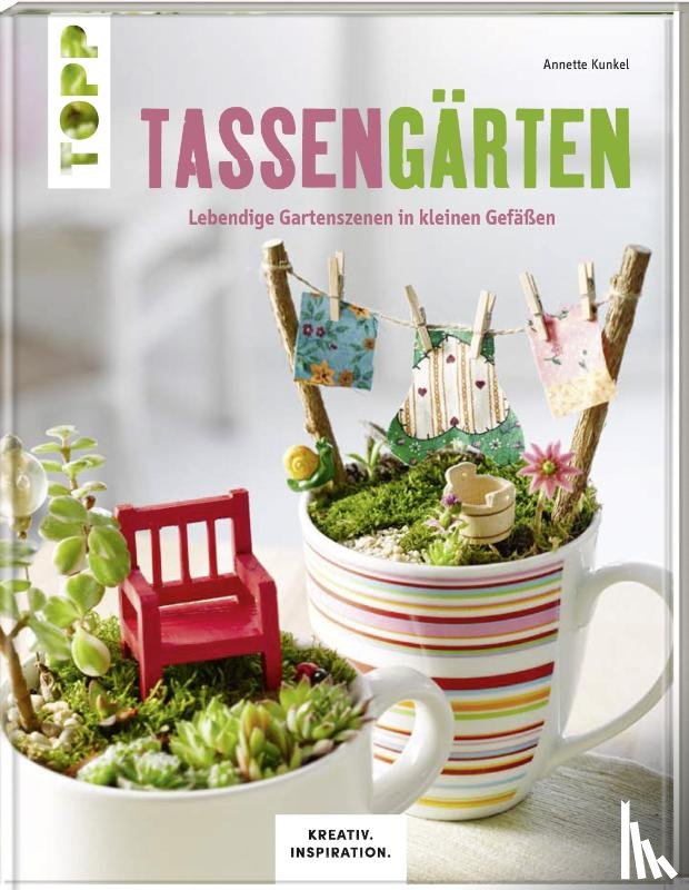 Kunkel, Annette - Tassengärten (KREATIV.INSPIRATION)