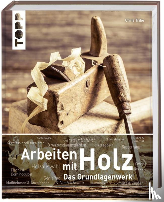Tribe, Chris - Arbeiten mit Holz. Das Grundlagenwerk