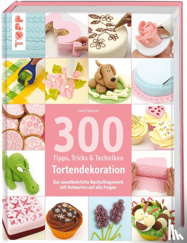 Deacon, Carol - 300 Tipps, Tricks und Techniken Tortendekoration