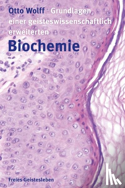 Wolff, Otto - Grundlagen einer geisteswissenschaftlich erweiterten Biochemie