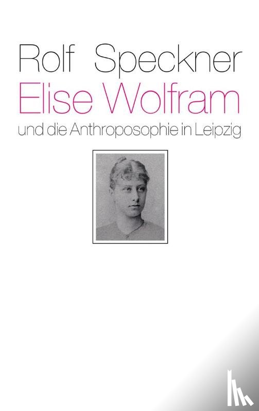 Speckner, Rolf - Elise Wolfram und die Anthroposophie in Leipzig