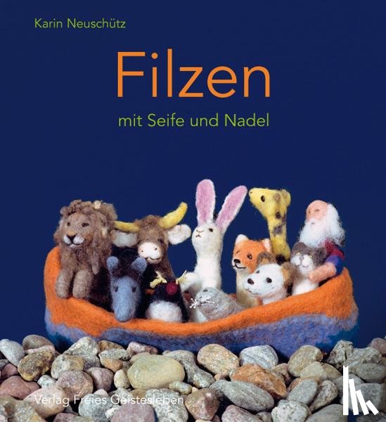 Neuschütz, Karin - Filzen mit Seife und Nadel