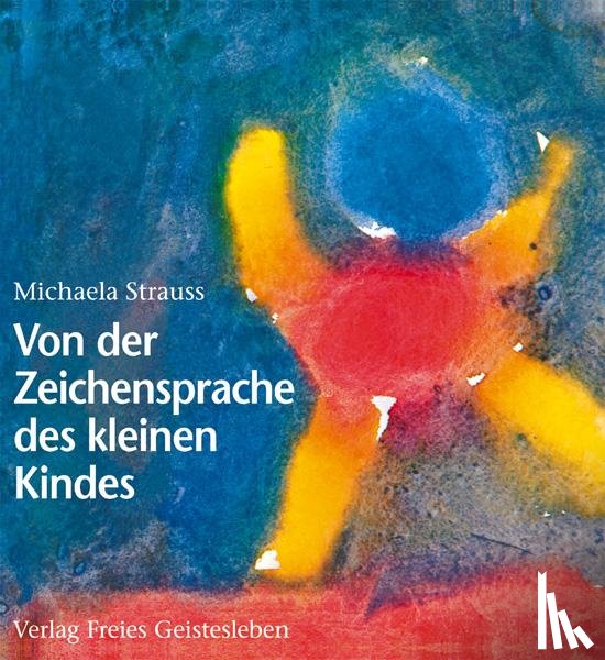 Strauss, Michaela - Von der Zeichensprache des kleinen Kindes