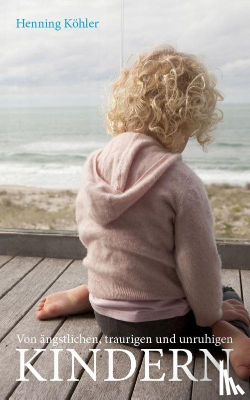 Köhler, Henning - Von ängstlichen, traurigen und unruhigen Kindern