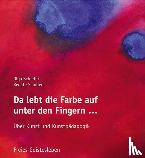 Schiefer, Olga, Schiller, Renate - Da lebt die Farbe auf unter den Fingern ...