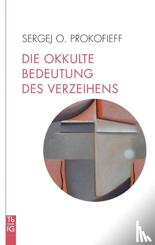 Prokofieff, Sergej O. - Die okkulte Bedeutung des Verzeihens