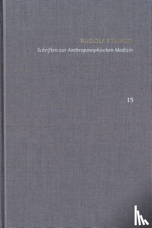 Steiner, Rudolf, Wegmann, Ita - Rudolf Steiner: Schriften. Kritische Ausgabe / Band 15: Schriften zur Anthroposophischen Medizin