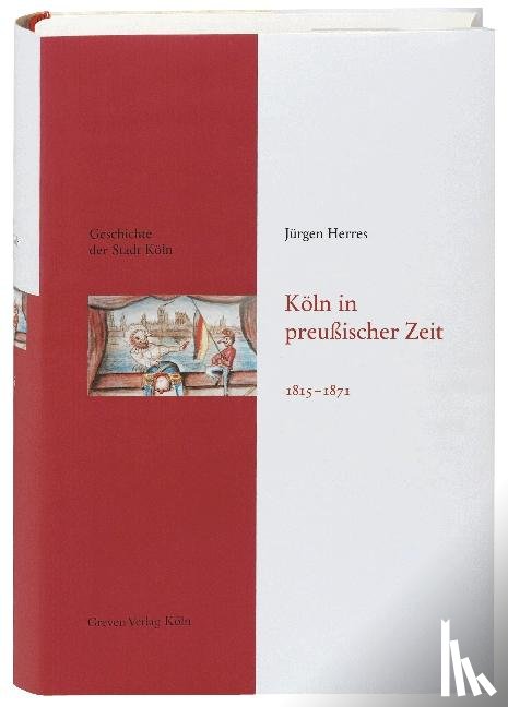 Herres, Jürgen - Geschichte der Stadt Köln 09. Köln in preußischer Zeit 1815 - 1871