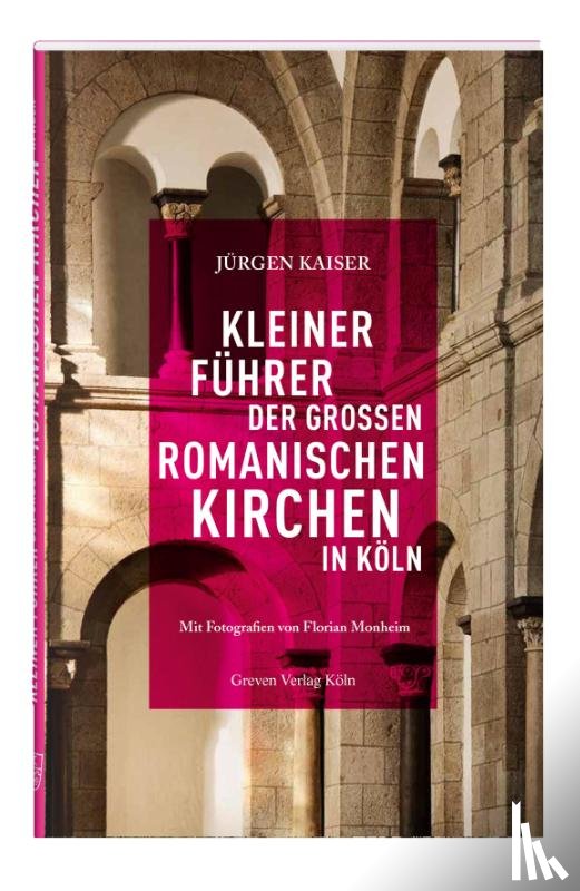 Kaiser, Jürgen - Kleiner Führer der großen romanischen Kirchen in Köln