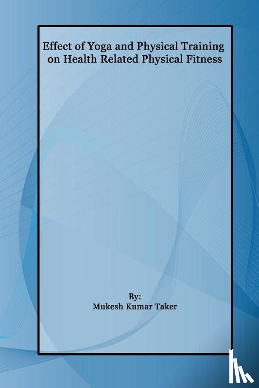 Mukesh Kumar Taker, Taker - Effect of Yoga and Physical Training on Health Related Physical Fitness