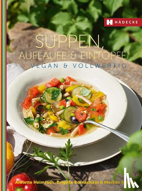 Heimroth, Annette, Bornschein, Brigitte, Bonath, Markus - Suppen, Aufläufe und Eintöpfe vegan & vollwertig