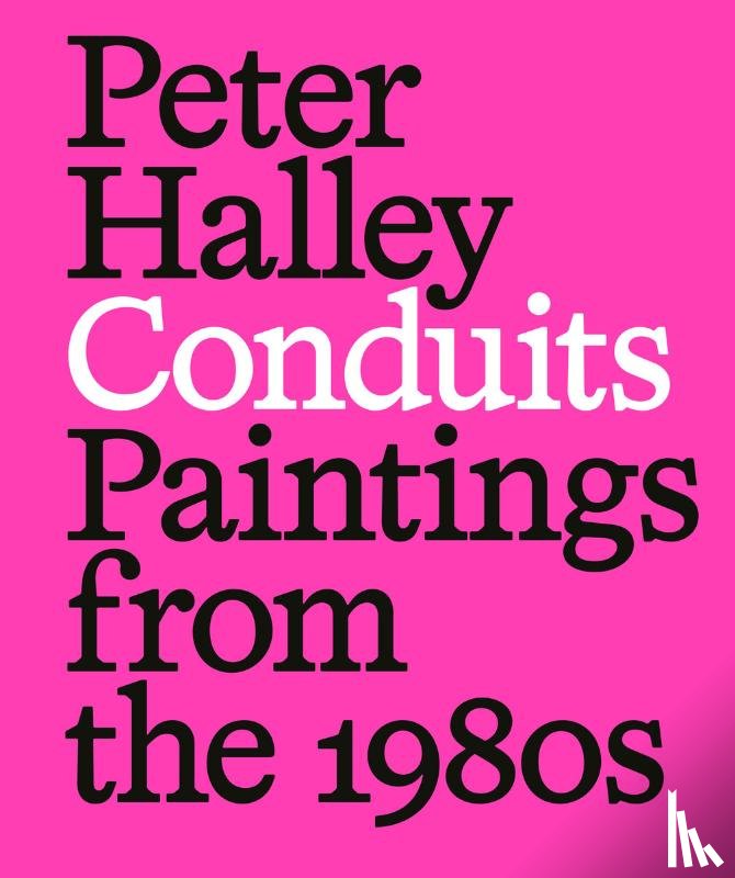 Griffin, Tim, Halley, Peter, Pieroni, Paul - Peter Halley: Conduits: Paintings from the 1980s