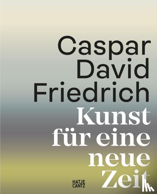  - Caspar David Friedrich. Kunst für eine neue Zeit