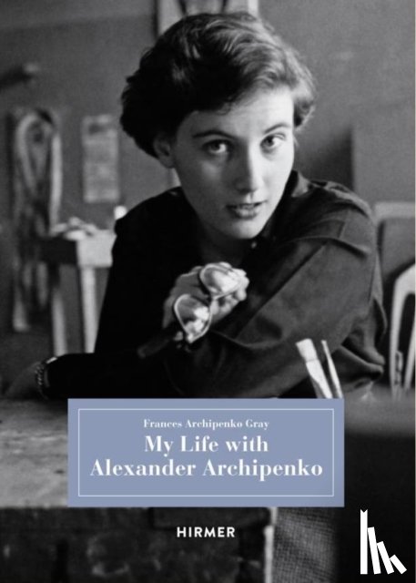 Frances Archipenko Gray - My Life with Alexander Archipenko