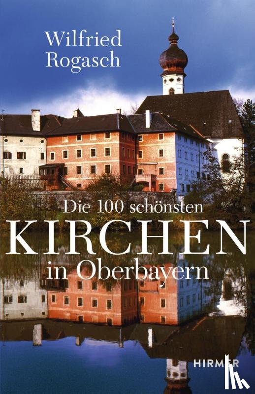 Rogasch, Wilfried - Die 100 schönsten Kirchen in Oberbayern