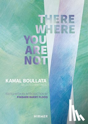 Barry Flood, Finbarr - There Where You Are Not: Selected Writings by Kamal Boullata