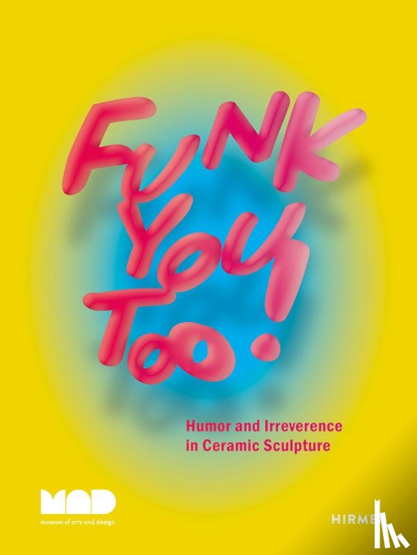 Johnson, Garth - Funk You Too! Humor and Irreverence in Ceramic Sculpture