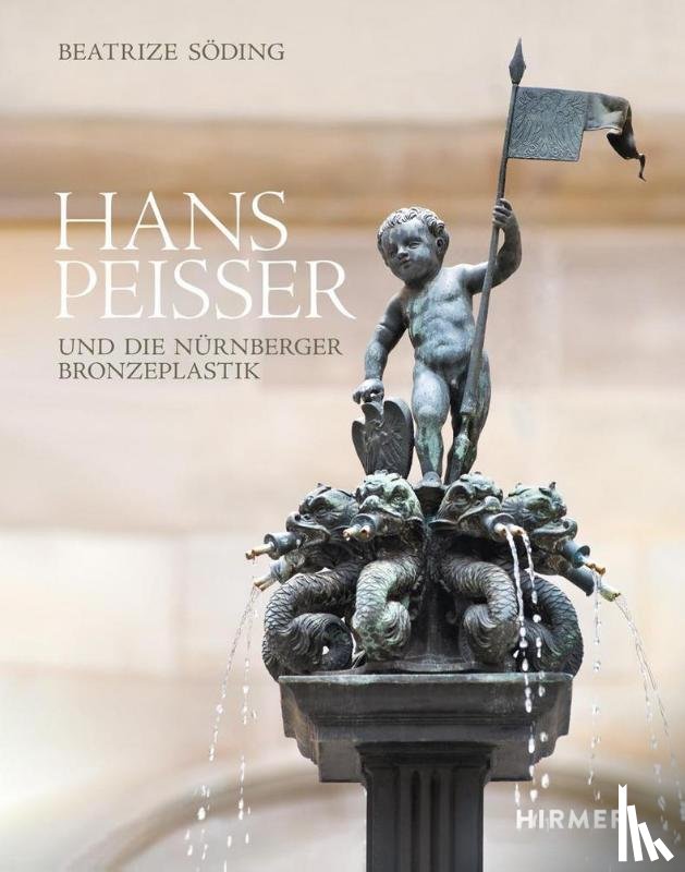 Söding, Beatrize - Hans Peisser und die Nürnberger Bronzeplastik