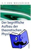 Weizsäcker, Carl-Friedrich von - Der begriffliche Aufbau der theoretischen Physik