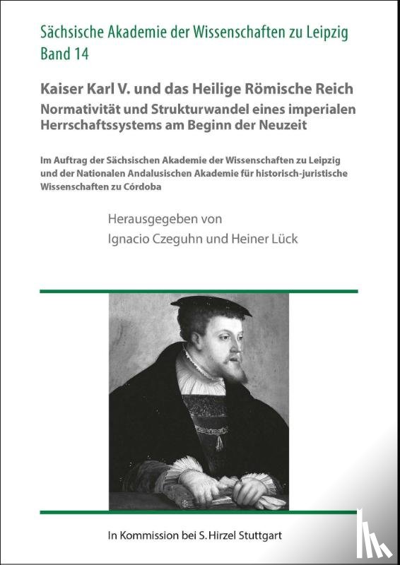  - Kaiser Karl V. und das Heilige Römische Reich. Normativität und Strukturwandel eines imperialen Herrschaftssystems am Beginn der Neuzeit