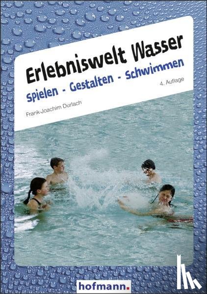 Durlach, Frank-Joachim - Erlebniswelt Wasser. Spielen gestalten schwimmen