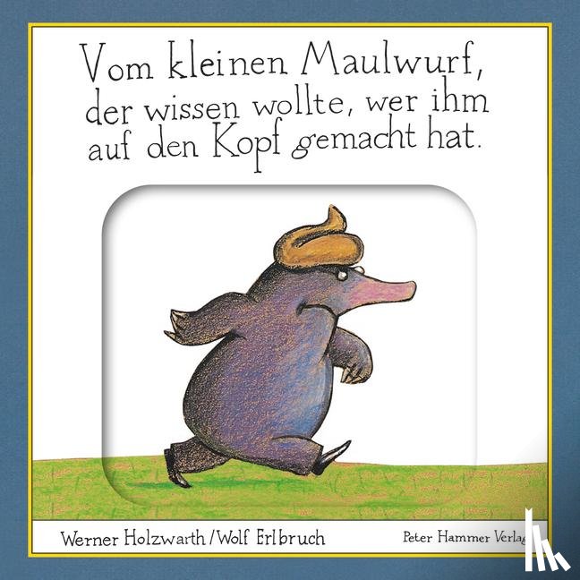 Holzwarth, Werner - Vom kleinen Maulwurf, der wissen wollte, wer ihm auf den Kopf gemacht hat