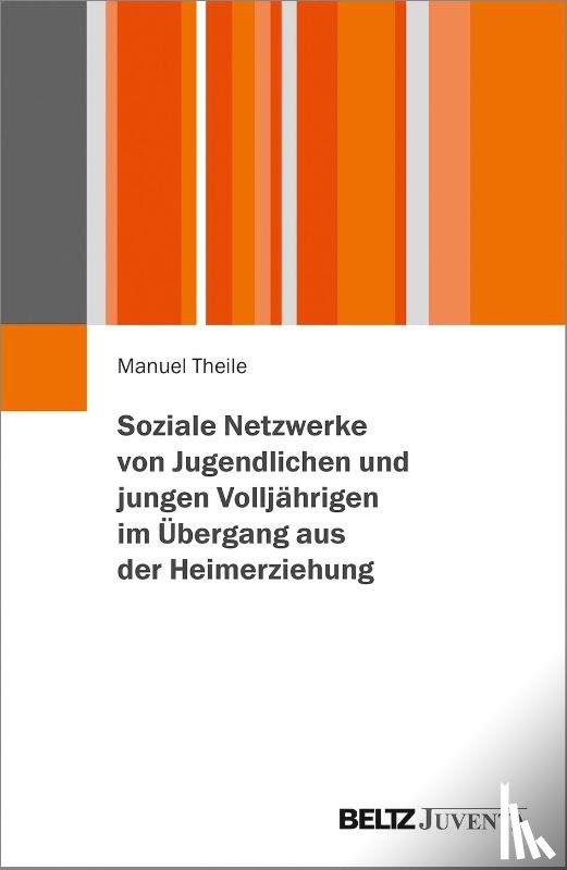 Theile, Manuel - Soziale Netzwerke von Jugendlichen und jungen Volljährigen im Übergang aus der Heimerziehung