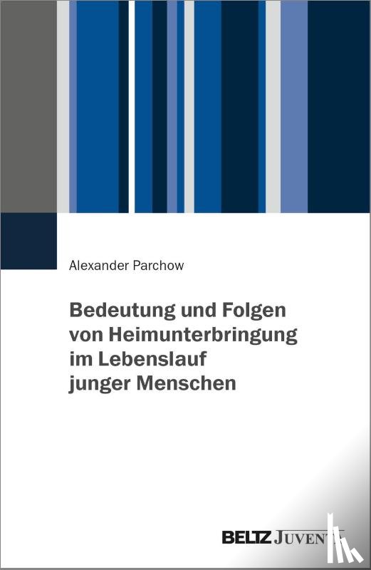 Parchow, Alexander - Bedeutung und Folgen von Heimunterbringung im Lebenslauf junger Menschen