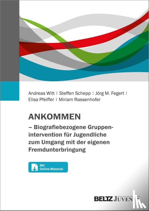 Witt, Andreas, Schepp, Steffen, Fegert, Jörg M., Pfeiffer, Elisa - ANKOMMEN - Biografiebezogene Gruppenintervention für Jugendliche zum Umgang mit der eigenen Fremdunterbringung