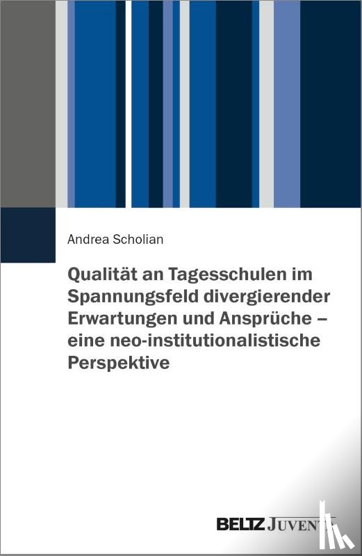 Scholian, Andrea - Qualität an Tagesschulen im Spannungsfeld divergierender Erwartungen und Ansprüche - eine neo-institutionalistische Perspektive