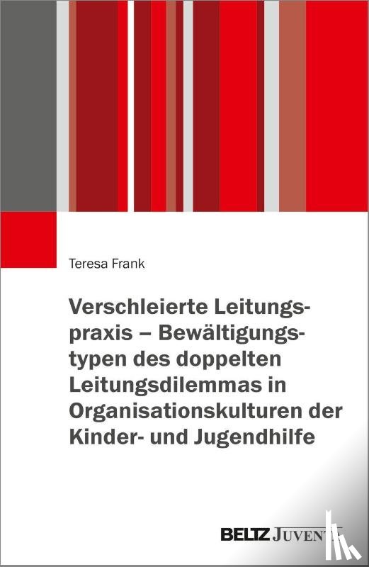Frank, Teresa - Verschleierte Leitungspraxis - Bewältigungstypen des doppelten Leitungsdilemmas in Organisationskulturen der Kinder- und Jugendhilfe