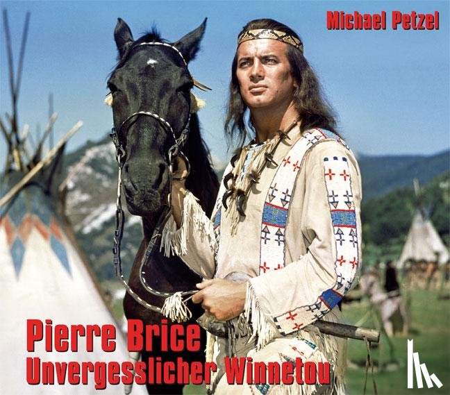 Petzel, Michael - Pierre Brice - Unvergesslicher Winnetou