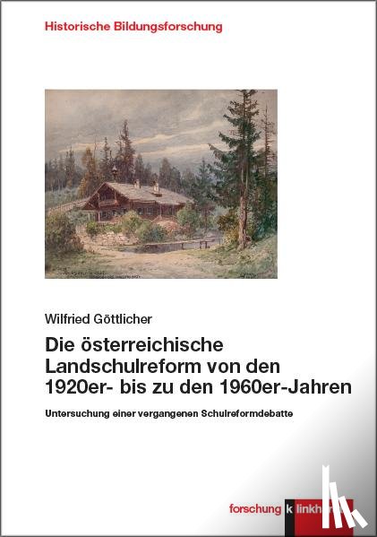 Göttlicher, Wilfried - Die österreichische Landschulreform von den 1920er- bis zu den 1960er-Jahren