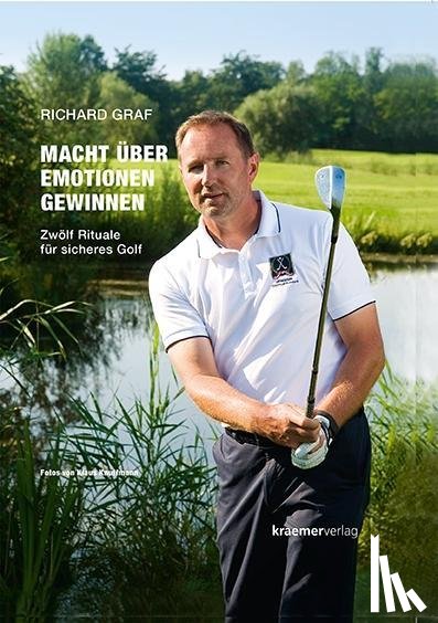 Graf, Richard - Macht über Emotionen gewinnen. Zwölf Rituale für sicheres Golf