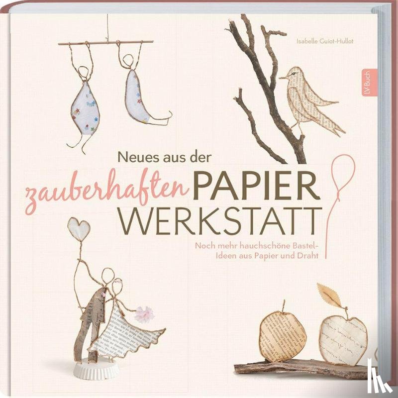 Guiot-Hullot, Isabelle - Neues aus der zauberhaften Papier-Werkstatt