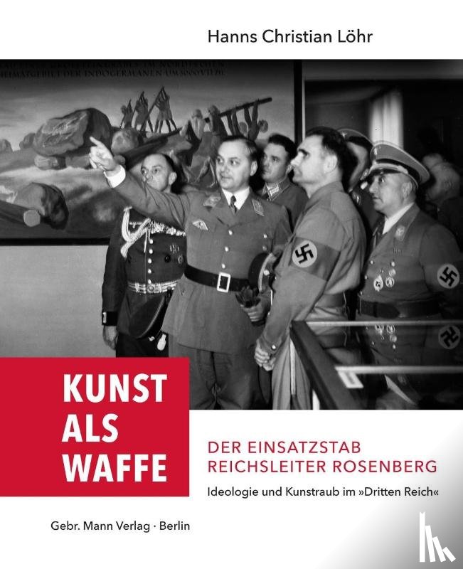 Löhr, Hanns Christian - Kunst als Waffe - Der Einsatzstab Reichsleiter Rosenberg