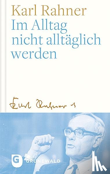 Rahner, Karl - Im Alltag nicht alltäglich werden