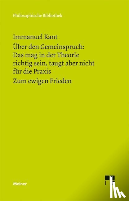 Kant, Immanuel - Über den Gemeinspruch: Das mag in der Theorie richtig sein, taugt aber nicht für die Praxis / Zum ewigen Frieden