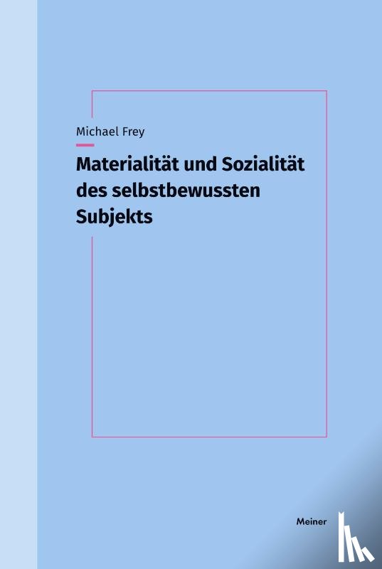 Frey, Michael - Materialität und Sozialität des selbstbewussten Subjekts
