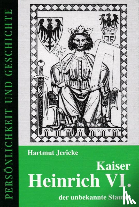 Jericke, Hartmut - Kaiser Heinrich VI. - der unbekannte Staufer