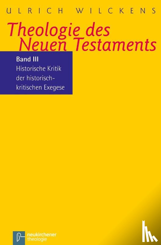 Wilckens, Ulrich - Kritik der historischen Bibelkritik. Theologie des Neues Testaments III
